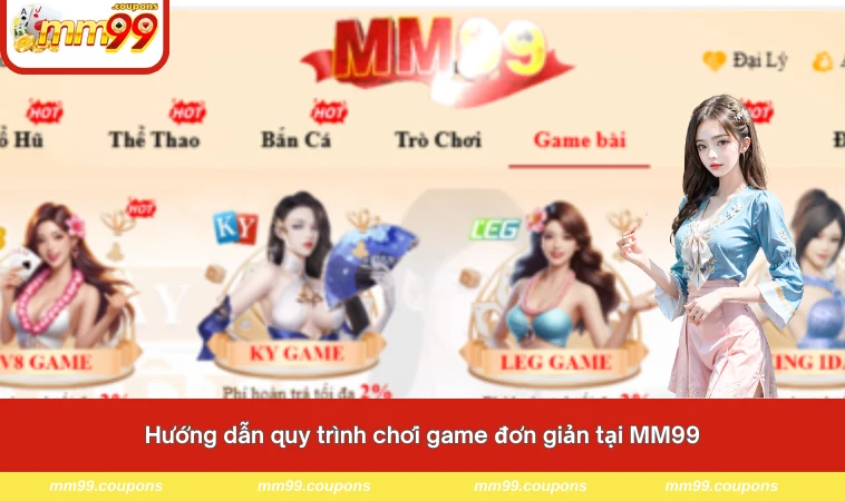 Hướng dẫn quy trình chơi game đơn giản tại MM99